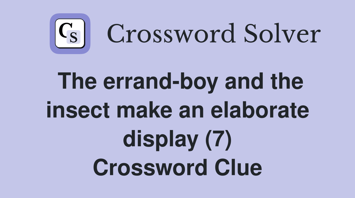 The errandboy and the insect make an elaborate display (7) Crossword